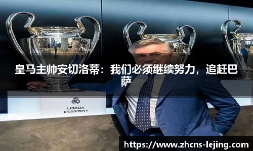 皇马主帅安切洛蒂：我们必须继续努力，追赶巴萨