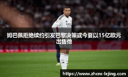 姆巴佩拒绝续约引发巴黎决策或今夏以15亿欧元出售他