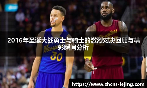 2016年圣诞大战勇士与骑士的激烈对决回顾与精彩瞬间分析