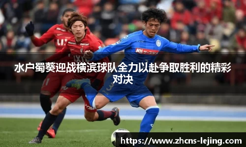 水户蜀葵迎战横滨球队全力以赴争取胜利的精彩对决