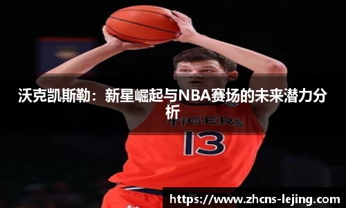 沃克凯斯勒：新星崛起与NBA赛场的未来潜力分析