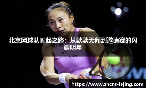 北京网球队崛起之路：从默默无闻到邀请赛的闪耀明星