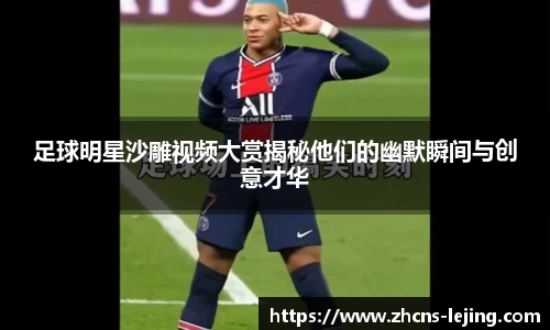 足球明星沙雕视频大赏揭秘他们的幽默瞬间与创意才华