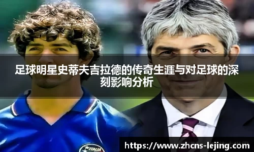 足球明星史蒂夫吉拉德的传奇生涯与对足球的深刻影响分析